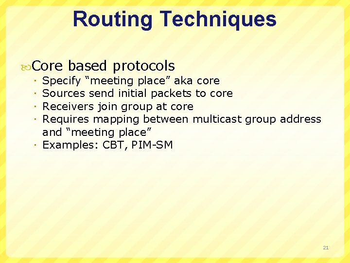Routing Techniques Core based protocols Specify “meeting place” aka core Sources send initial packets