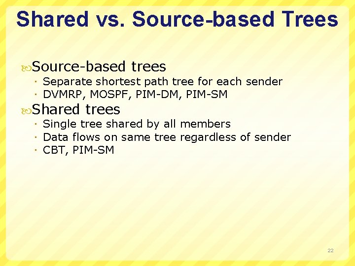 Shared vs. Source-based Trees Source-based trees Separate shortest path tree for each sender DVMRP,