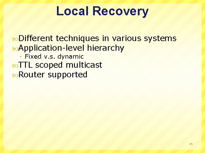 Local Recovery Different techniques in various Application-level hierarchy Fixed v. s. dynamic TTL scoped