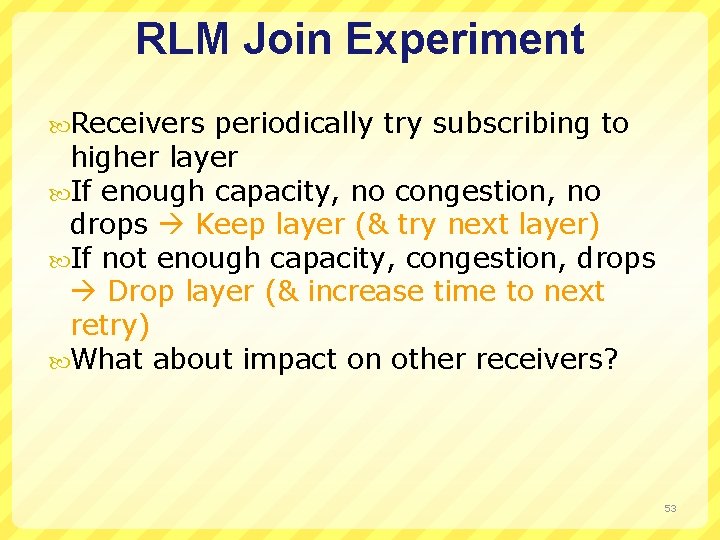 RLM Join Experiment Receivers periodically try subscribing to higher layer If enough capacity, no