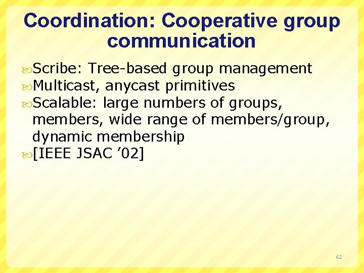 Coordination: Cooperative group communication Scribe: Tree-based group management Multicast, anycast primitives Scalable: large numbers