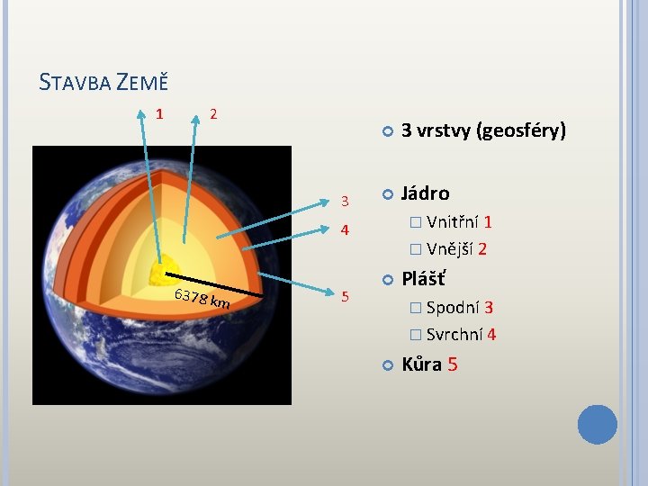 STAVBA ZEMĚ 1 2 3 3 vrstvy (geosféry) Jádro � Vnitřní 1 4 6378