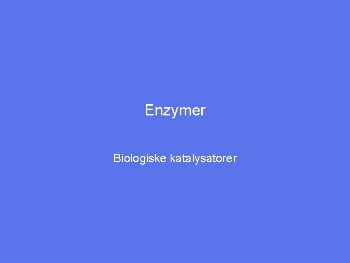 Enzymer Biologiske katalysatorer 