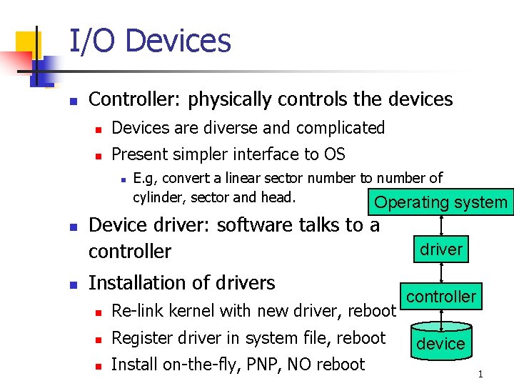 I/O Devices n Controller: physically controls the devices n Devices are diverse and complicated