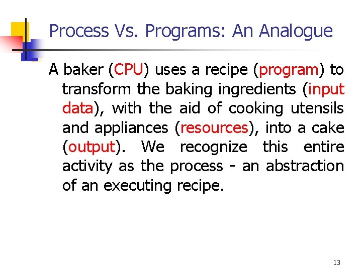 Process Vs. Programs: An Analogue A baker (CPU) uses a recipe (program) to transform