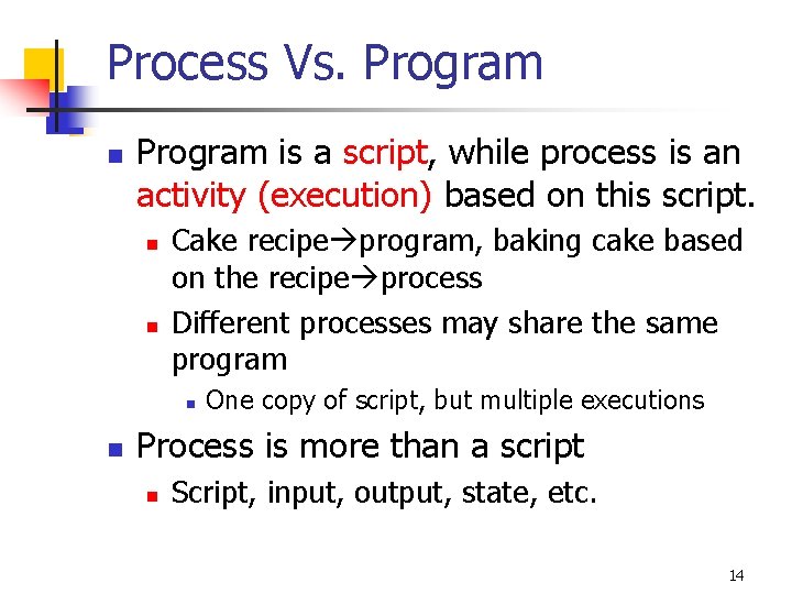 Process Vs. Program n Program is a script, while process is an activity (execution)