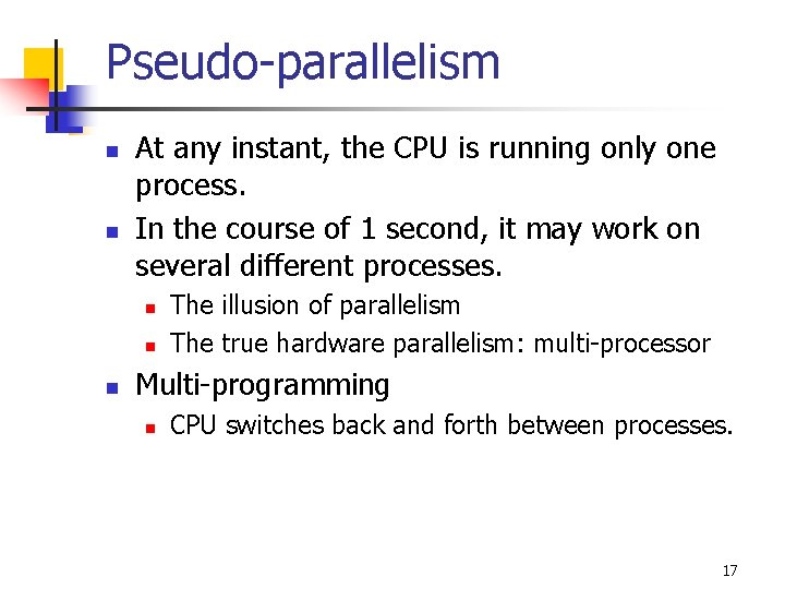 Pseudo-parallelism n n At any instant, the CPU is running only one process. In