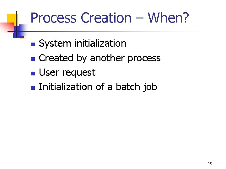 Process Creation – When? n n System initialization Created by another process User request