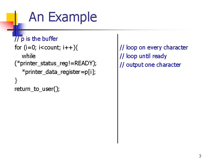 An Example // p is the buffer for (i=0; i<count; i++){ while (*printer_status_reg!=READY); *printer_data_register=p[i];