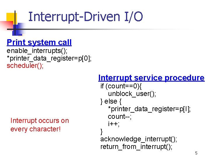 Interrupt-Driven I/O Print system call enable_interrupts(); *printer_data_register=p[0]; scheduler(); Interrupt service procedure Interrupt occurs on