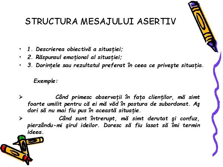 STRUCTURA MESAJULUI ASERTIV • • • 1. Descrierea obiectivă a situaţiei; 2. Răspunsul emoţional