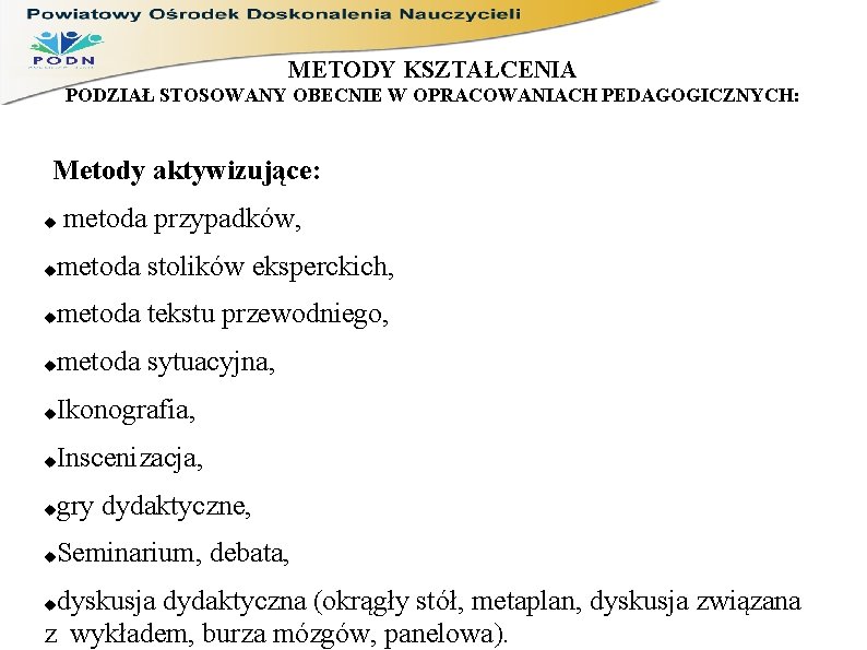 METODY KSZTAŁCENIA PODZIAŁ STOSOWANY OBECNIE W OPRACOWANIACH PEDAGOGICZNYCH: Metody aktywizujące: metoda przypadków, metoda stolików