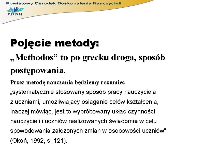 Pojęcie metody: „Methodos” to po grecku droga, sposób postępowania. Przez metodę nauczania będziemy rozumieć