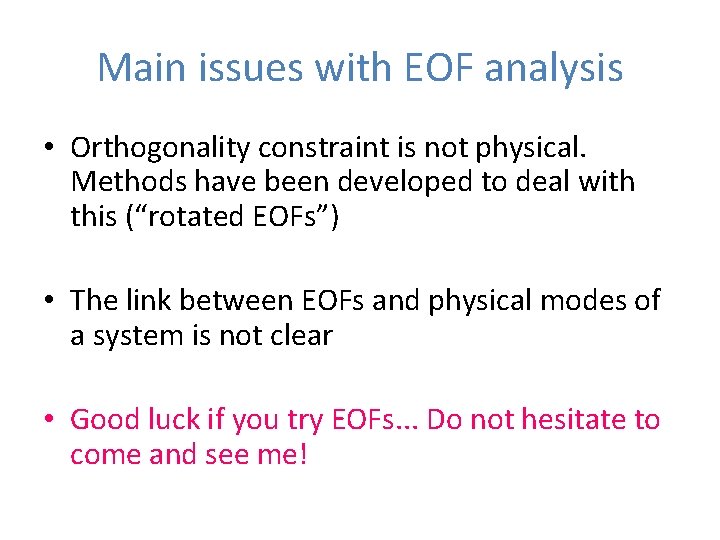 Main issues with EOF analysis • Orthogonality constraint is not physical. Methods have been