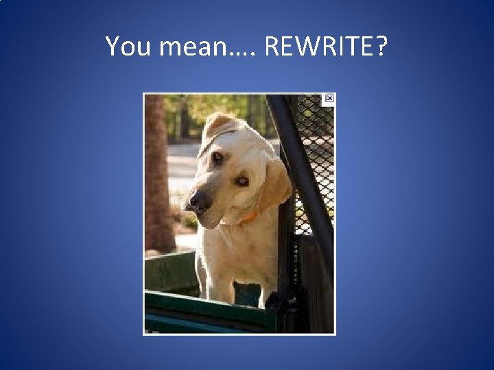 You mean…. REWRITE? You mean…. REWRITE?
