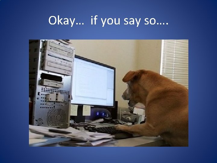 Okay… if you say so…. Okay… if you say so….