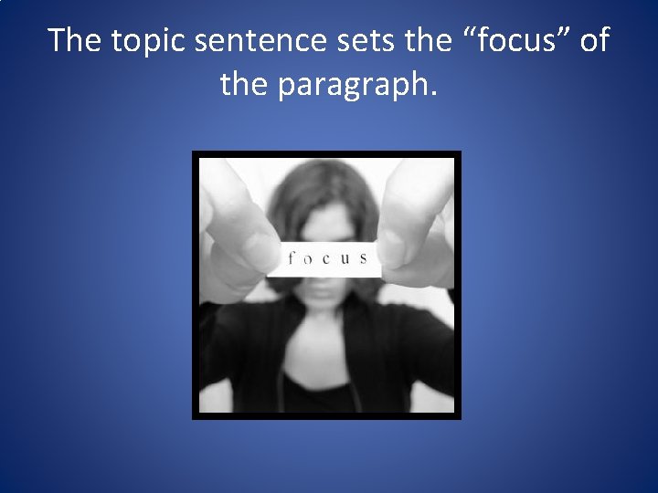 The topic sentence sets the “focus” of the paragraph. The topic sentence sets the “focus” of the paragraph.