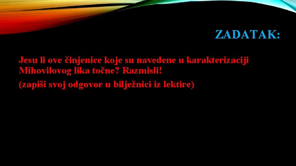 ZADATAK: Jesu li ove činjenice koje su navedene u karakterizaciji Mihovilovog lika točne? Razmisli!