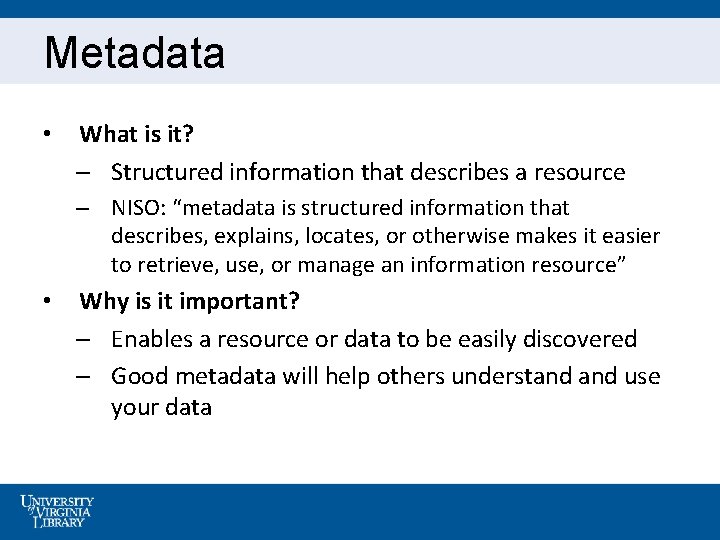 Metadata • What is it? – Structured information that describes a resource – NISO: