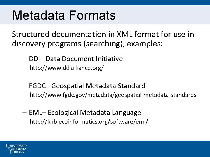 Metadata Formats Structured documentation in XML format for use in discovery programs (searching), examples: