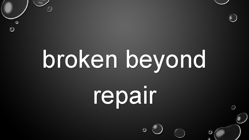 broken beyond repair 