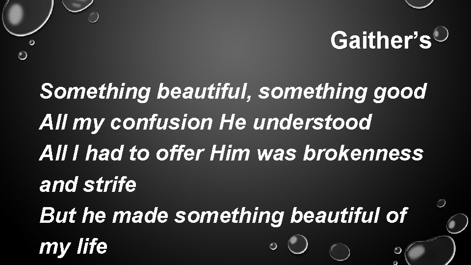 Gaither’s Something beautiful, something good All my confusion He understood All I had to