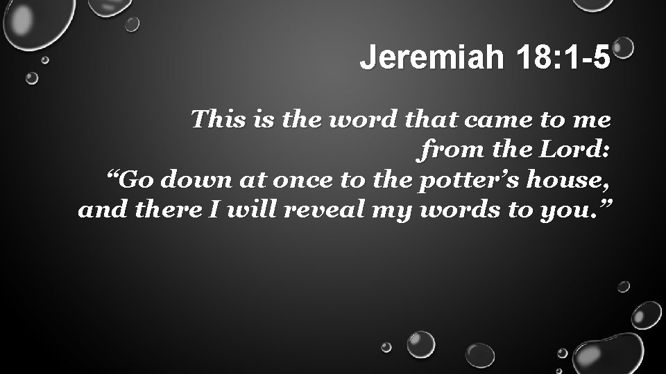 Jeremiah 18: 1 -5 This is the word that came to me from the