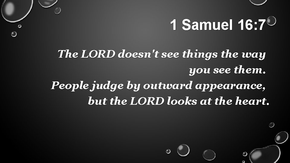 1 Samuel 16: 7 The LORD doesn't see things the way you see them.