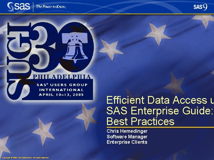 Efficient Data Access u SAS Enterprise Guide: Best Practices Chris Hemedinger Software Manager Enterprise