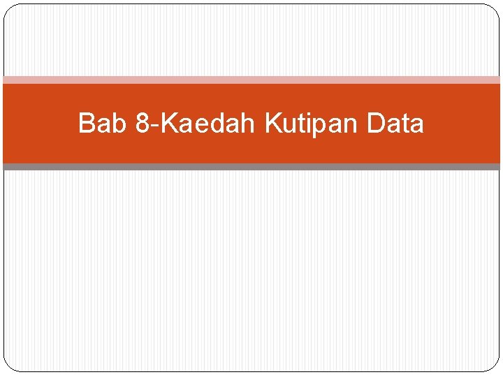 Bab 8 -Kaedah Kutipan Data 