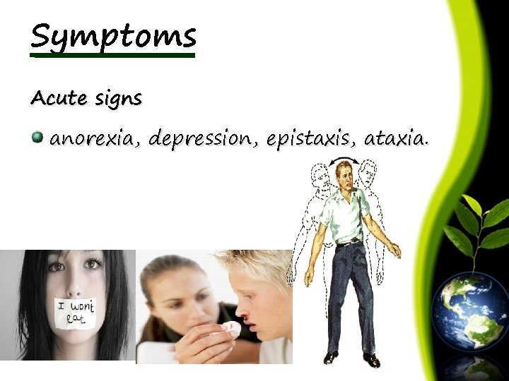 Symptoms Acute signs anorexia, depression, epistaxis, ataxia. 