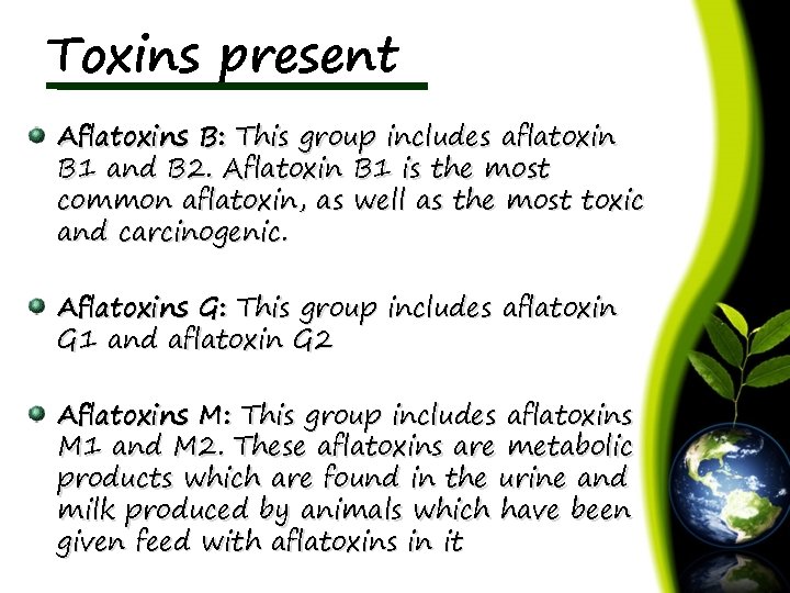 Toxins present Aflatoxins B: This group includes aflatoxin B 1 and B 2. Aflatoxin