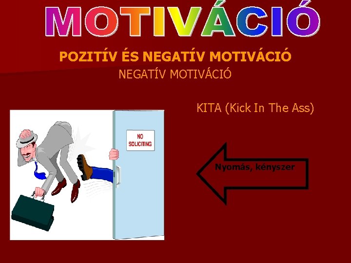 POZITÍV ÉS NEGATÍV MOTIVÁCIÓ KITA (Kick In The Ass) Nyomás, kényszer 