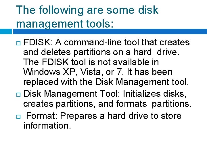 The following are some disk management tools: FDISK: A command-line tool that creates and