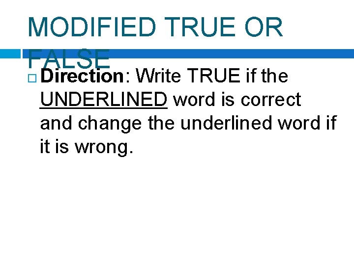 MODIFIED TRUE OR FALSE Direction: Write TRUE if the UNDERLINED word is correct and