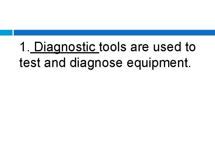 1. Diagnostic tools are used to test and diagnose equipment. 