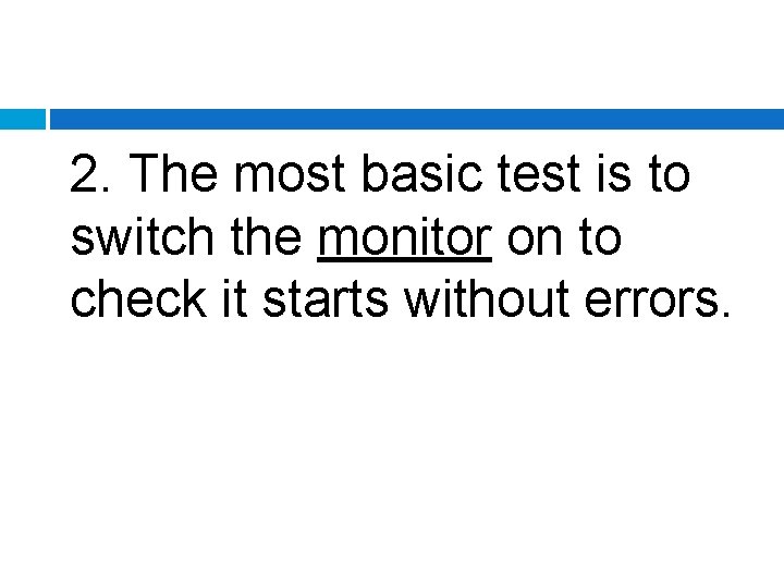 2. The most basic test is to switch the monitor on to check it