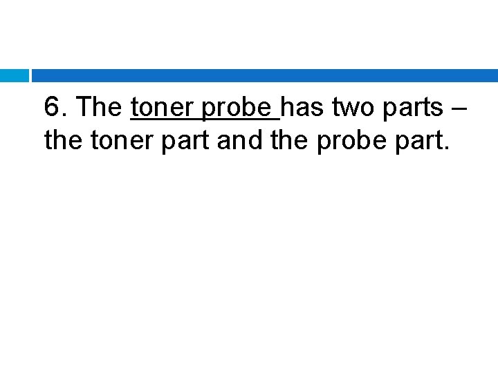 6. The toner probe has two parts – the toner part and the probe