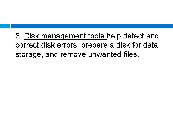 8. Disk management tools help detect and correct disk errors, prepare a disk for