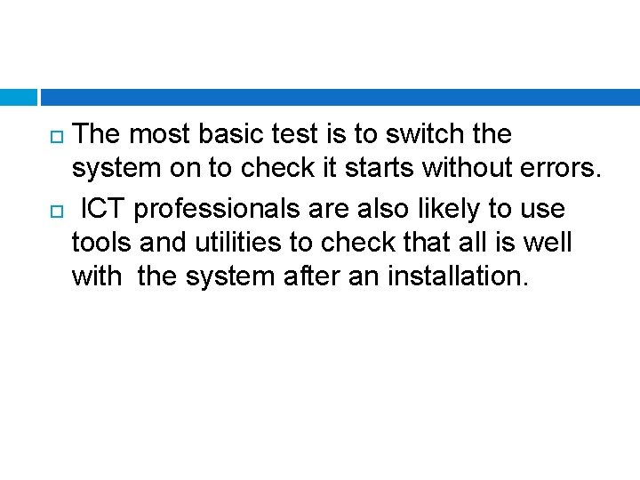 The most basic test is to switch the system on to check it starts