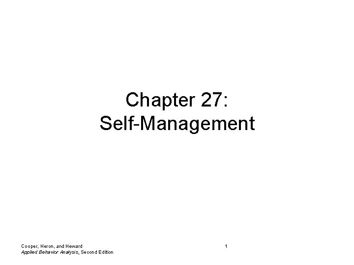 Chapter 27: Self-Management Cooper, Heron, and Heward Applied Behavior Analysis, Second Edition 1 