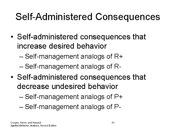 Self-Administered Consequences • Self-administered consequences that increase desired behavior – Self-management analogs of R+