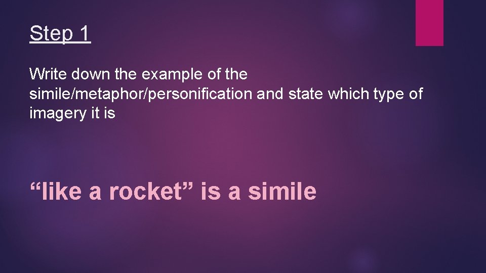 Step 1 Write down the example of the simile/metaphor/personification and state which type of