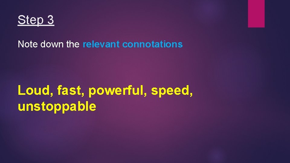 Step 3 Note down the relevant connotations Loud, fast, powerful, speed, unstoppable 