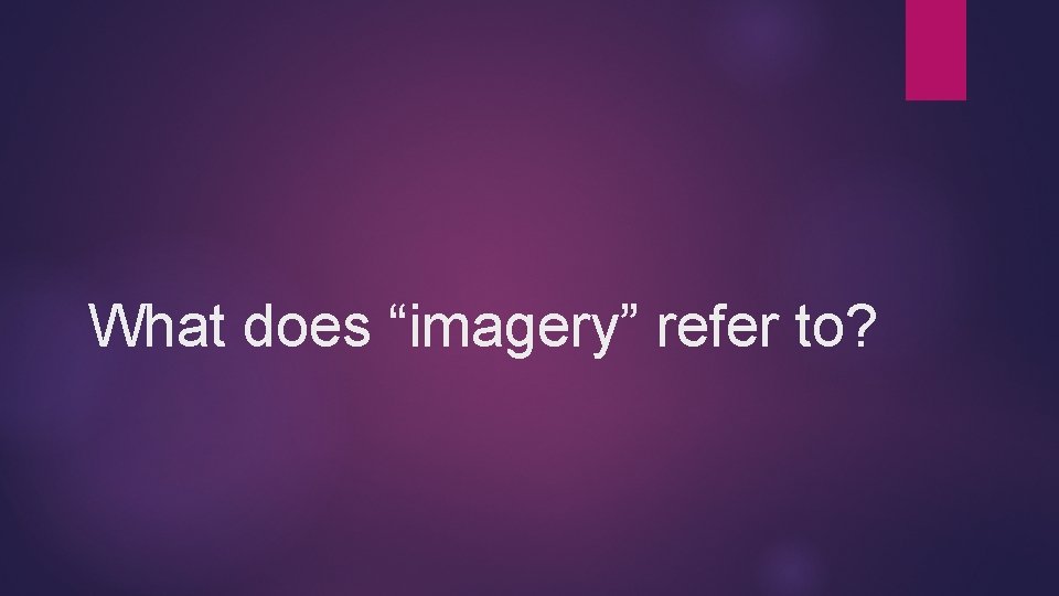 What does “imagery” refer to? 