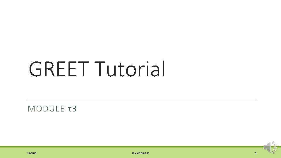 GREET Tutorial MODULE τ3 11/2015 LCA MODULE τ3 3 