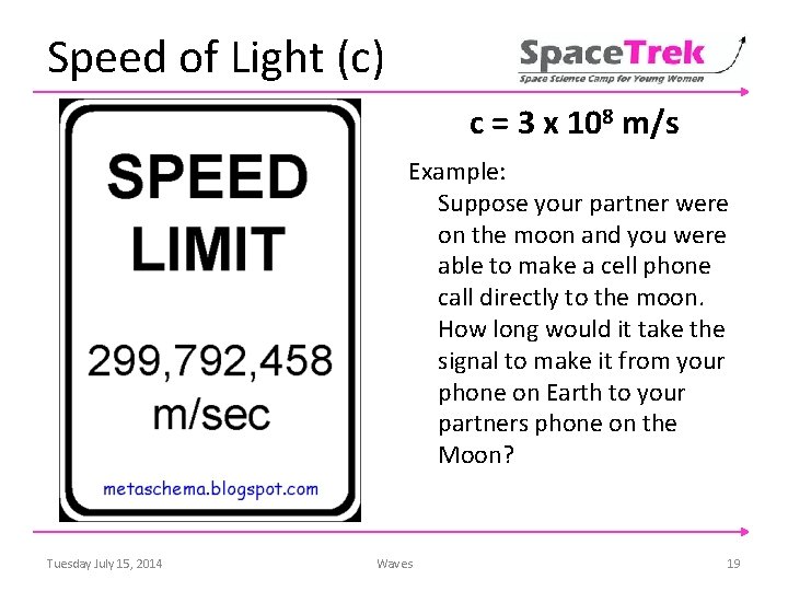 Speed of Light (c) c = 3 x 108 m/s Example: Suppose your partner