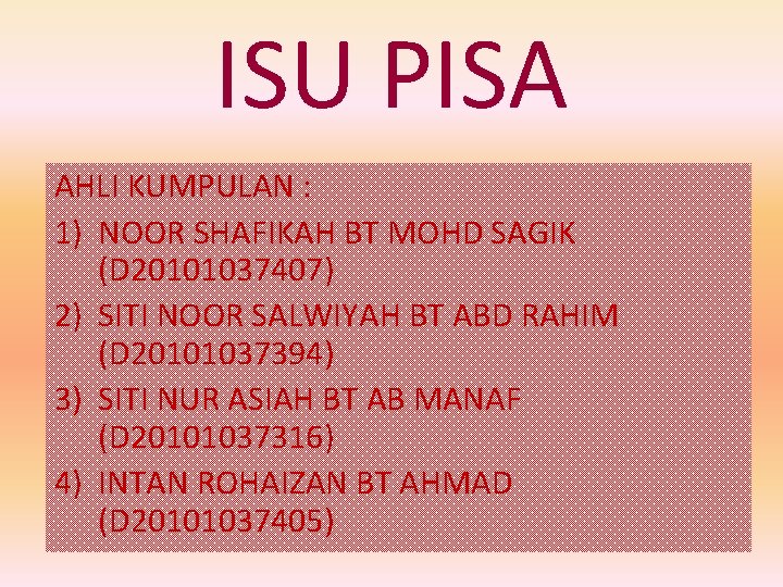 ISU PISA AHLI KUMPULAN : 1) NOOR SHAFIKAH BT MOHD SAGIK (D 20101037407) 2)