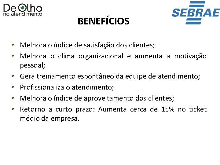 BENEFÍCIOS • Melhora o índice de satisfação dos clientes; • Melhora o clima organizacional