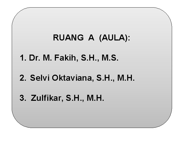 RUANG A (AULA): 1. Dr. M. Fakih, S. H. , M. S. 2. Selvi